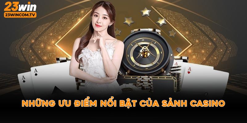 Những ưu điểm nổi bật của sảnh casino