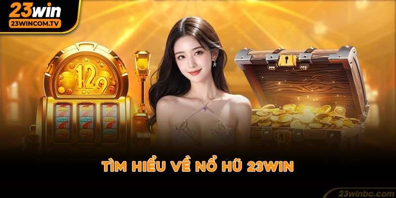 Tìm hiểu về nổ hũ 23win