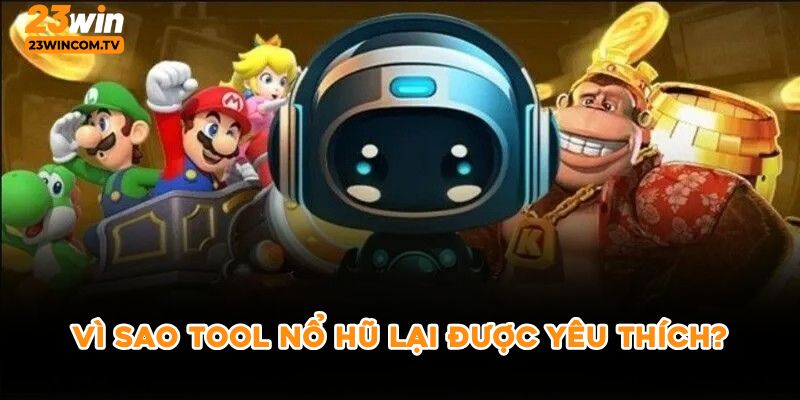 Vì sao tool nổ hũ lại được yêu thích?